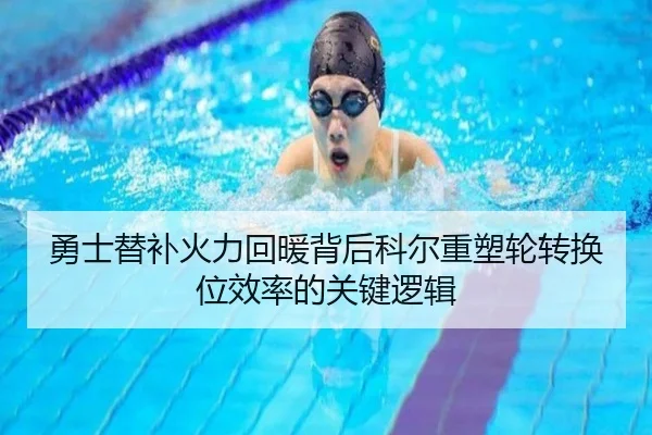 勇士替补火力回暖背后科尔重塑轮转换位效率的关键逻辑